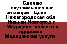 Сделаю внутримышечные инъекции › Цена ­ 80 - Нижегородская обл., Нижний Новгород г. Медицина, красота и здоровье » Медицинские услуги   